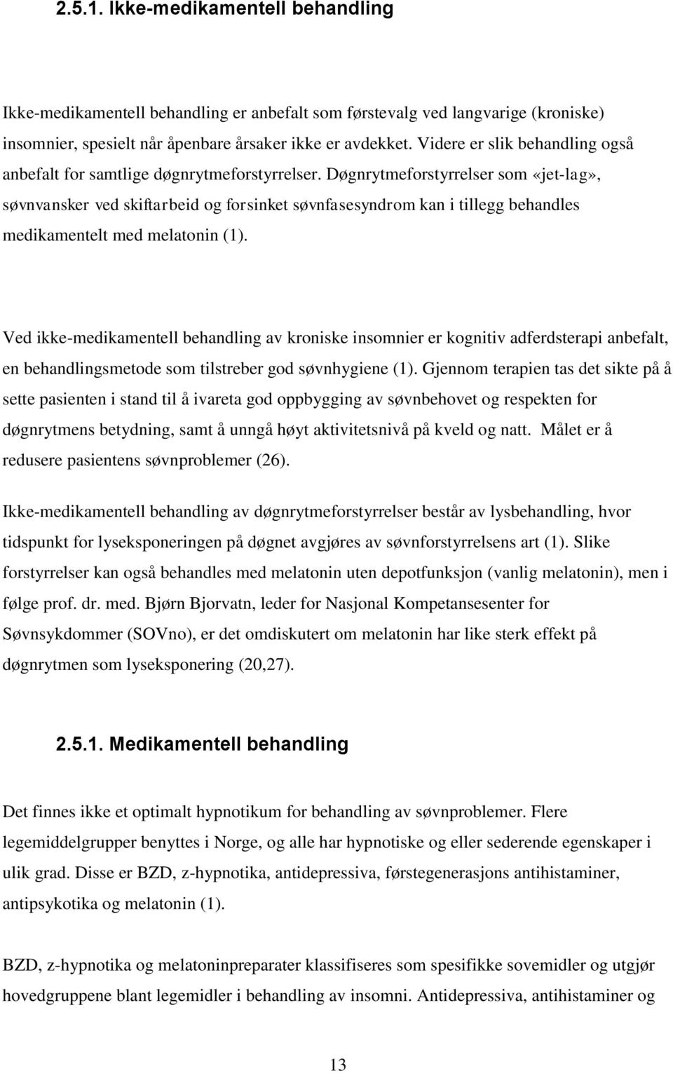 Døgnrytmeforstyrrelser som «jet-lag», søvnvansker ved skiftarbeid og forsinket søvnfasesyndrom kan i tillegg behandles medikamentelt med melatonin (1).