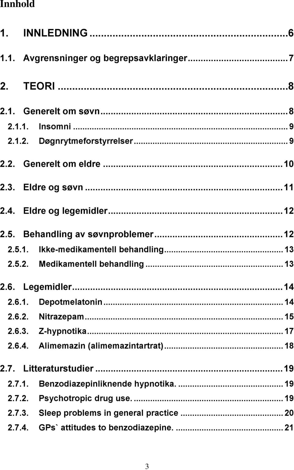 .. 13 2.6. Legemidler... 14 2.6.1. Depotmelatonin... 14 2.6.2. Nitrazepam... 15 2.6.3. Z-hypnotika... 17 2.6.4. Alimemazin (alimemazintartrat)... 18 2.7. Litteraturstudier... 19 2.