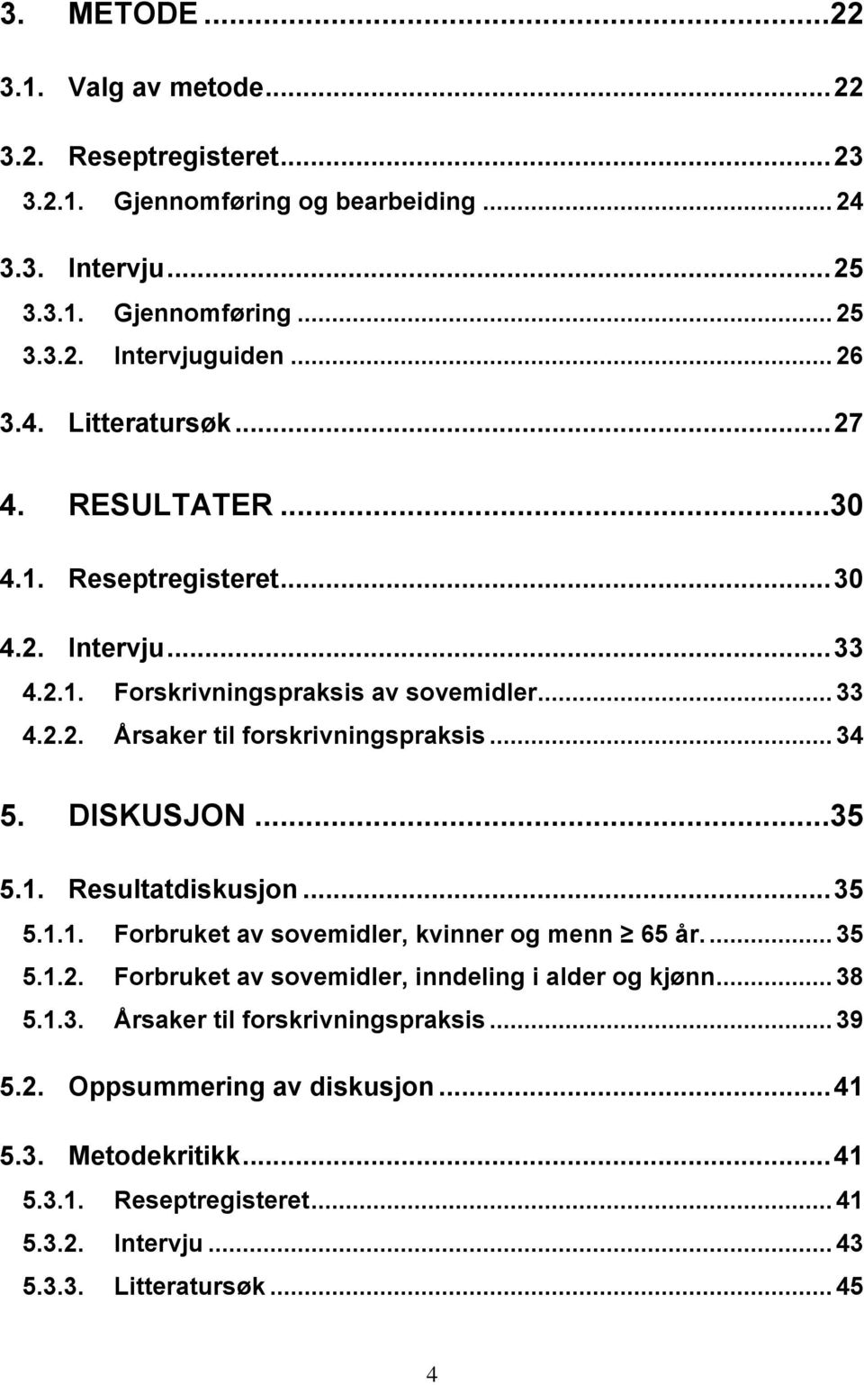 .. 34 5. DISKUSJON...35 5.1. Resultatdiskusjon... 35 5.1.1. Forbruket av sovemidler, kvinner og menn 65 år.... 35 5.1.2. Forbruket av sovemidler, inndeling i alder og kjønn... 38 5.1.3. Årsaker til forskrivningspraksis.