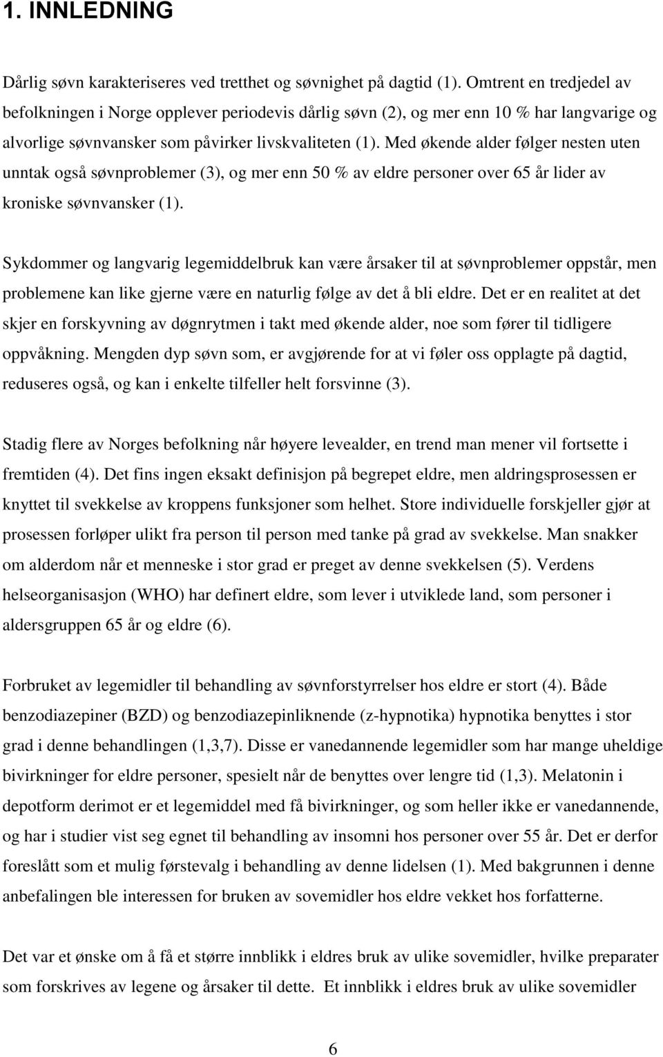 Med økende alder følger nesten uten unntak også søvnproblemer (3), og mer enn 50 % av eldre personer over 65 år lider av kroniske søvnvansker (1).