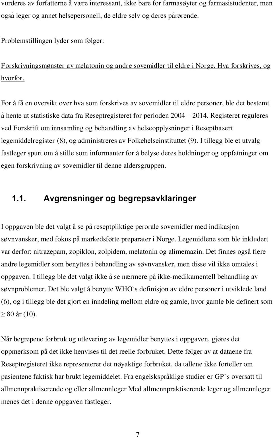 For å få en oversikt over hva som forskrives av sovemidler til eldre personer, ble det bestemt å hente ut statistiske data fra Reseptregisteret for perioden 2004 2014.