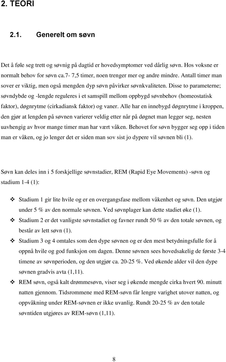 Disse to parameterne; søvndybde og -lengde reguleres i et samspill mellom oppbygd søvnbehov (homeostatisk faktor), døgnrytme (cirkadiansk faktor) og vaner.