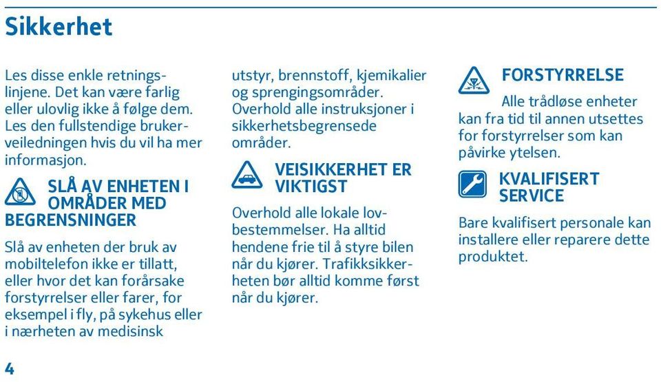 nærheten av medisinsk 4 utstyr, brennstoff, kjemikalier og sprengingsområder. Overhold alle instruksjoner i sikkerhetsbegrensede områder. VEISIKKERHET ER VIKTIGST Overhold alle lokale lovbestemmelser.