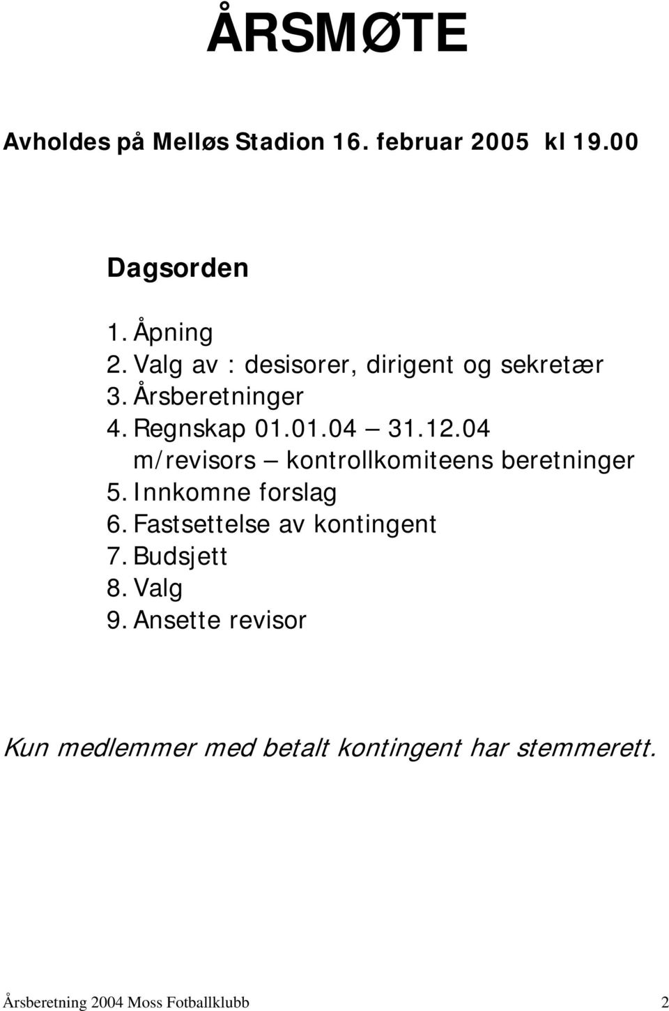 04 m/revisors kontrollkomiteens beretninger 5. Innkomne forslag 6. Fastsettelse av kontingent 7.