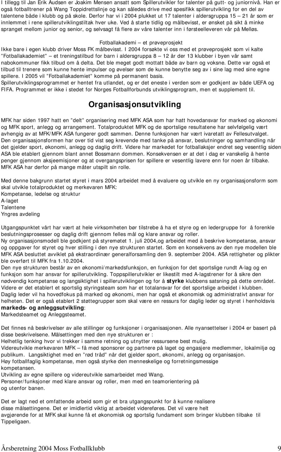 Derfor har vi i 2004 plukket ut 17 talenter i aldersgruppa 15 21 år som er innlemmet i rene spillerutviklingstiltak hver uke.