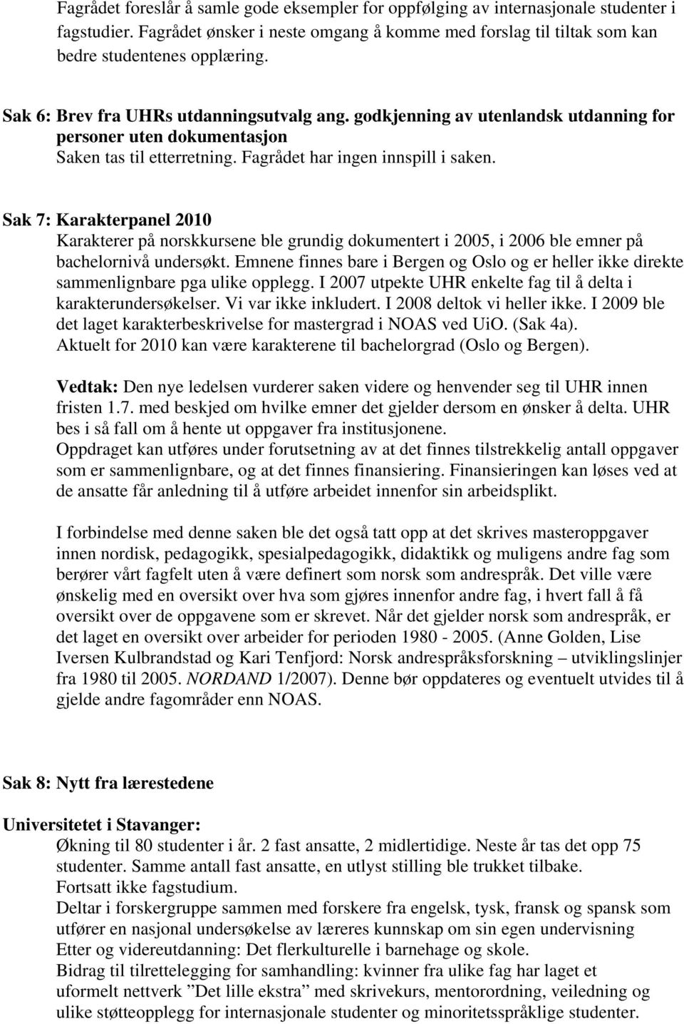 Sak 7: Karakterpanel 2010 Karakterer på norskkursene ble grundig dokumentert i 2005, i 2006 ble emner på bachelornivå undersøkt.