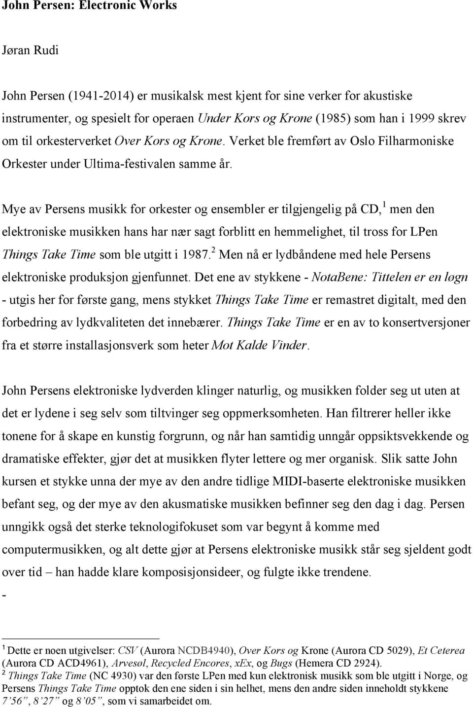 Mye av Persens musikk for orkester og ensembler er tilgjengelig på CD, 1 men den elektroniske musikken hans har nær sagt forblitt en hemmelighet, til tross for LPen Things Take Time som ble utgitt i