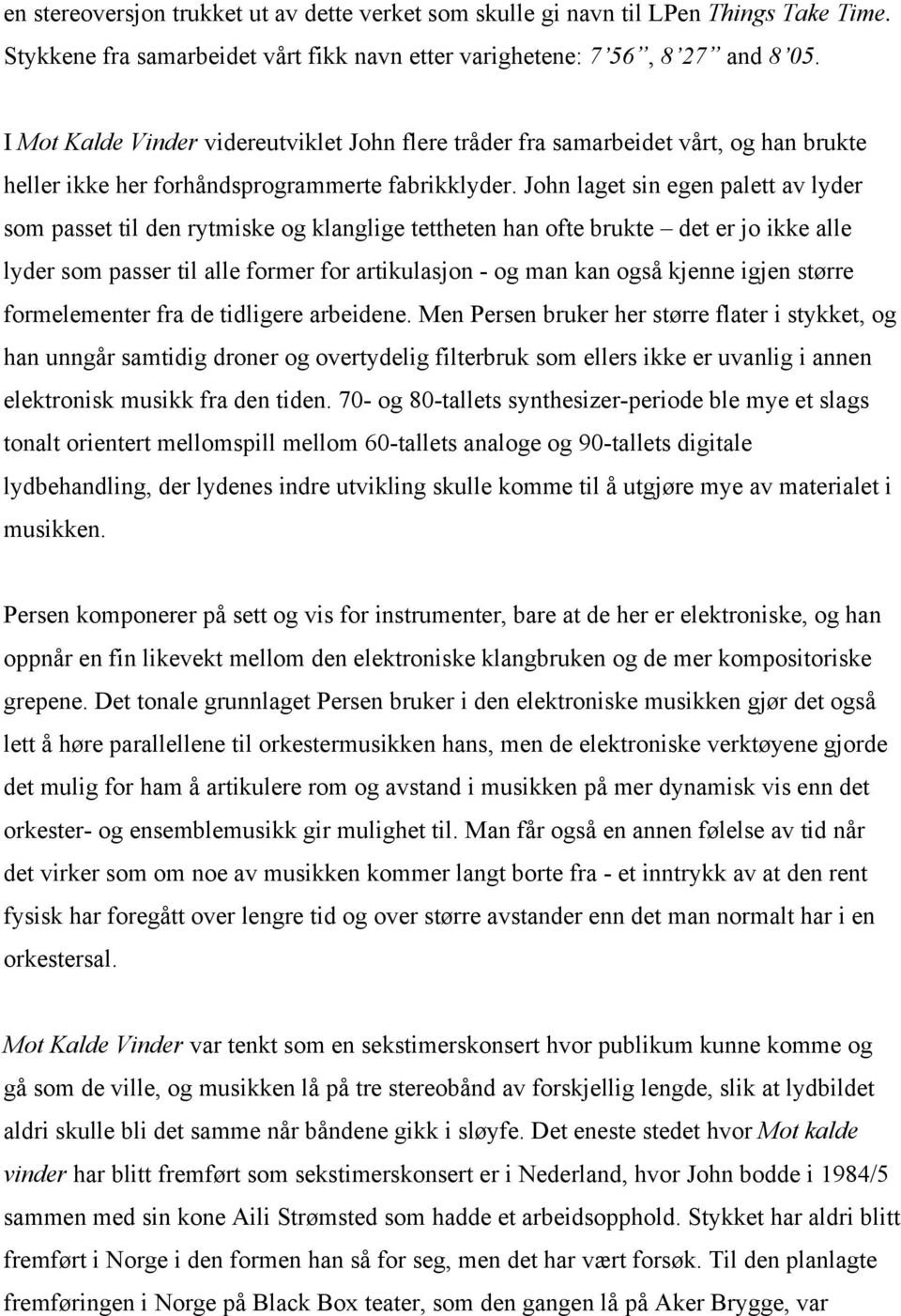 John laget sin egen palett av lyder som passet til den rytmiske og klanglige tettheten han ofte brukte det er jo ikke alle lyder som passer til alle former for artikulasjon og man kan også kjenne