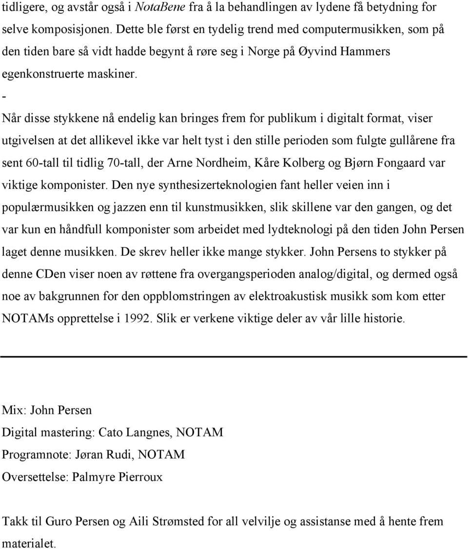 Når disse stykkene nå endelig kan bringes frem for publikum i digitalt format, viser utgivelsen at det allikevel ikke var helt tyst i den stille perioden som fulgte gullårene fra sent 60tall til