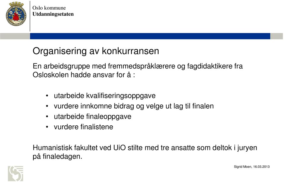 vurdere innkomne bidrag og velge ut lag til finalen utarbeide finaleoppgave vurdere