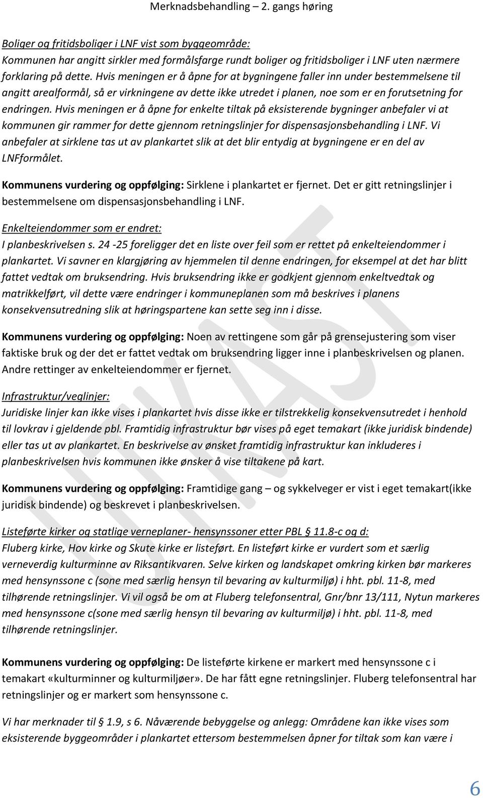 Hvis meningen er å åpne for enkelte tiltak på eksisterende bygninger anbefaler vi at kommunen gir rammer for dette gjennom retningslinjer for dispensasjonsbehandling i LNF.