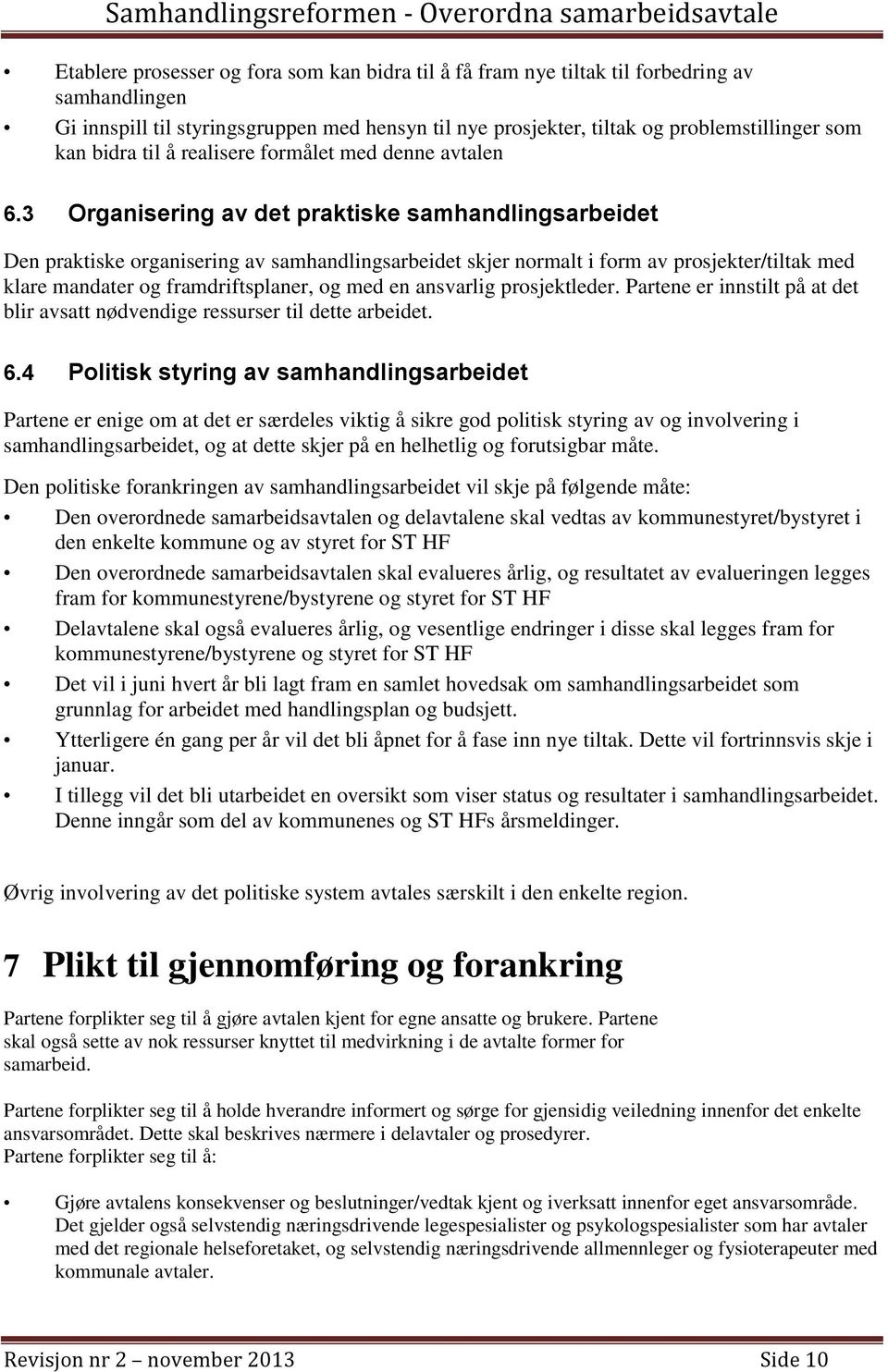 3 Organisering av det praktiske samhandlingsarbeidet Den praktiske organisering av samhandlingsarbeidet skjer normalt i form av prosjekter/tiltak med klare mandater og framdriftsplaner, og med en