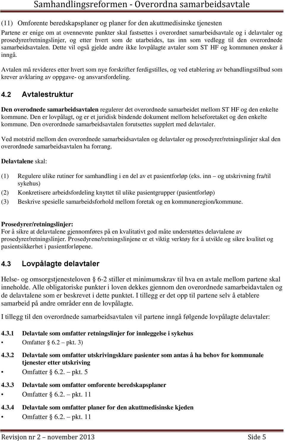 Dette vil også gjelde andre ikke lovpålagte avtaler som ST HF og kommunen ønsker å inngå.