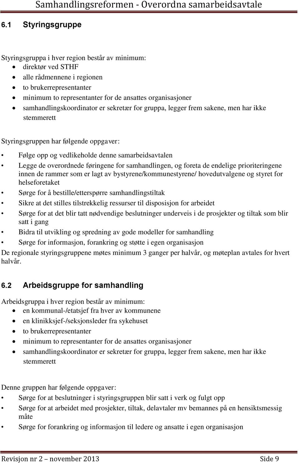 overordnede føringene for samhandlingen, og foreta de endelige prioriteringene innen de rammer som er lagt av bystyrene/kommunestyrene/ hovedutvalgene og styret for helseforetaket Sørge for å