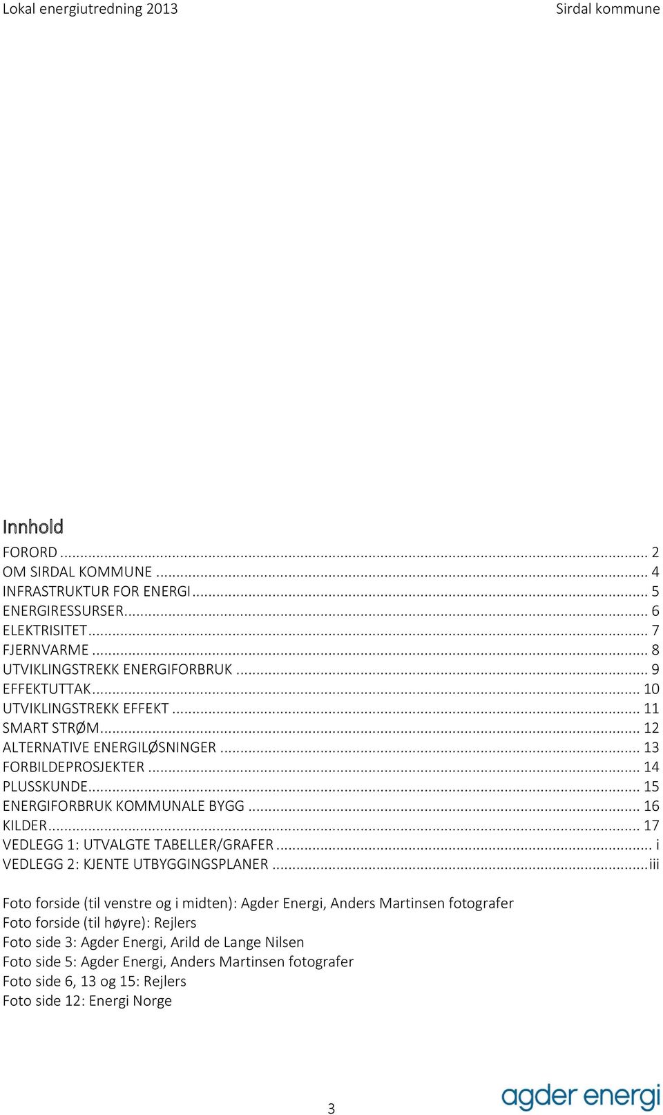 .. 17 VEDLEGG 1: UTVALGTE TABELLER/GRAFER... i VEDLEGG 2: KJENTE UTBYGGINGSPLANER.