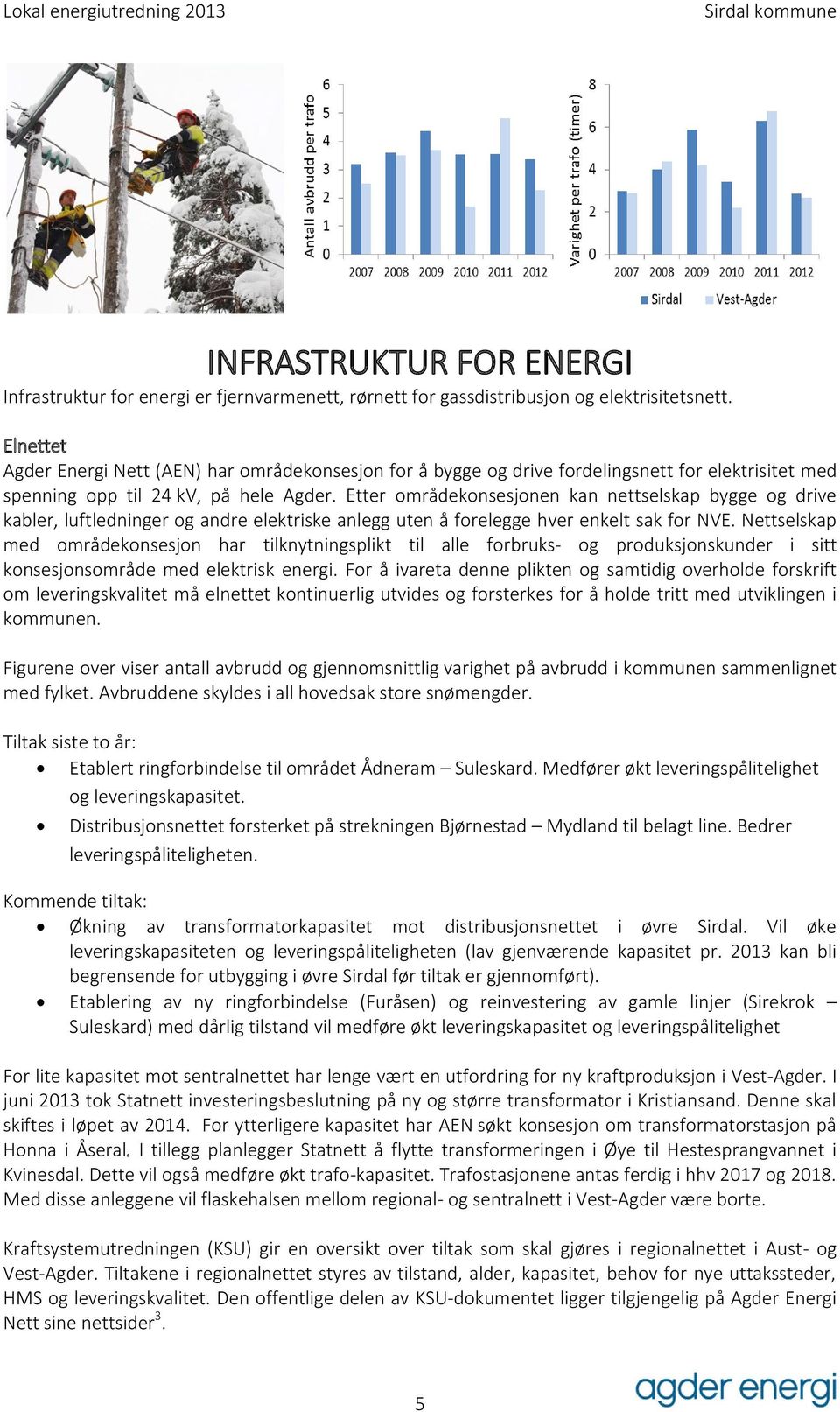 Etter områdekonsesjonen kan nettselskap bygge og drive kabler, luftledninger og andre elektriske anlegg uten å forelegge hver enkelt sak for NVE.