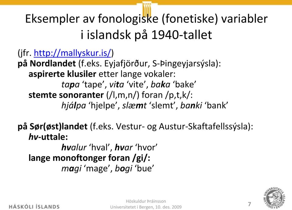 Eyjafjörður, S-Þingeyjarsýsla): aspirerte klusiler etter lange vokaler: tapa tape, vita vite, baka bake stemte