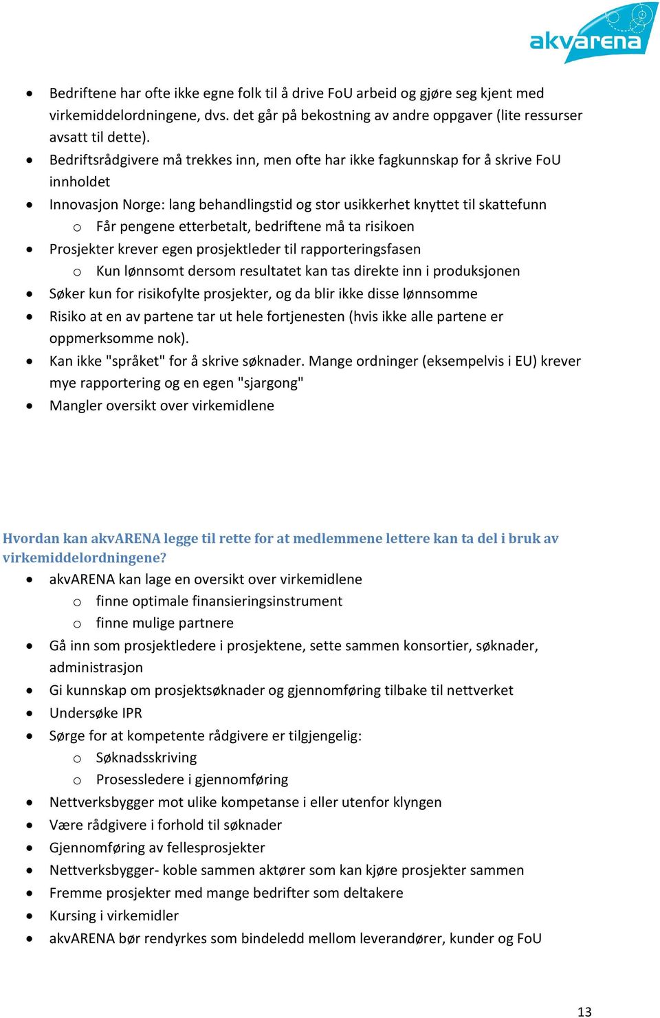 bedriftene må ta risikoen Prosjekter krever egen prosjektleder til rapporteringsfasen o Kun lønnsomt dersom resultatet kan tas direkte inn i produksjonen Søker kun for risikofylte prosjekter, og da