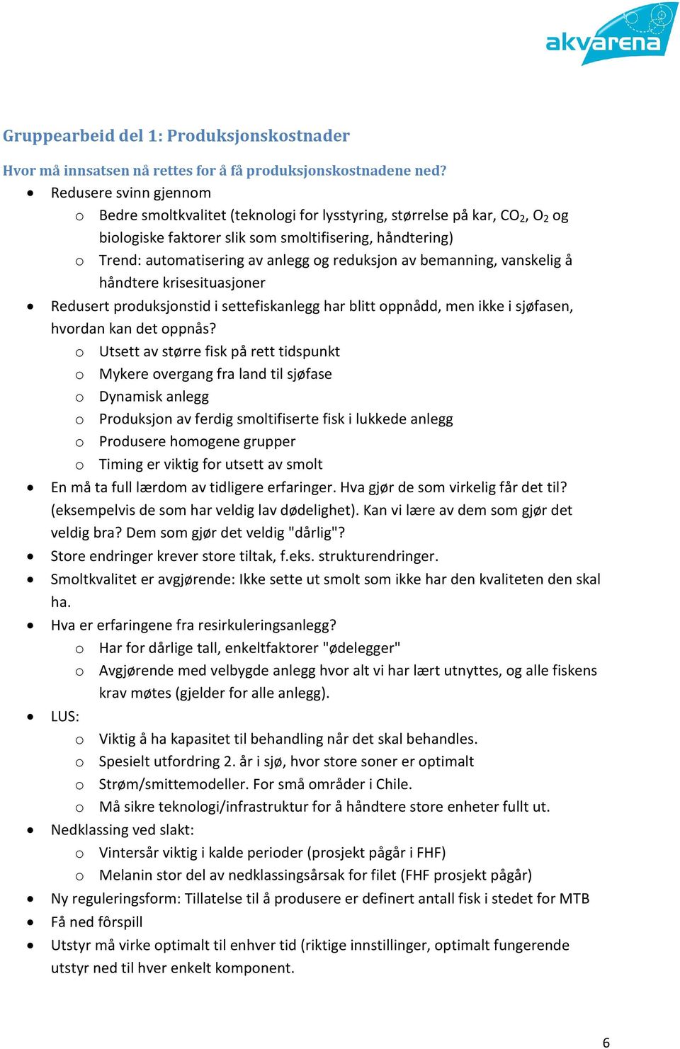 reduksjon av bemanning, vanskelig å håndtere krisesituasjoner Redusert produksjonstid i settefiskanlegg har blitt oppnådd, men ikke i sjøfasen, hvordan kan det oppnås?