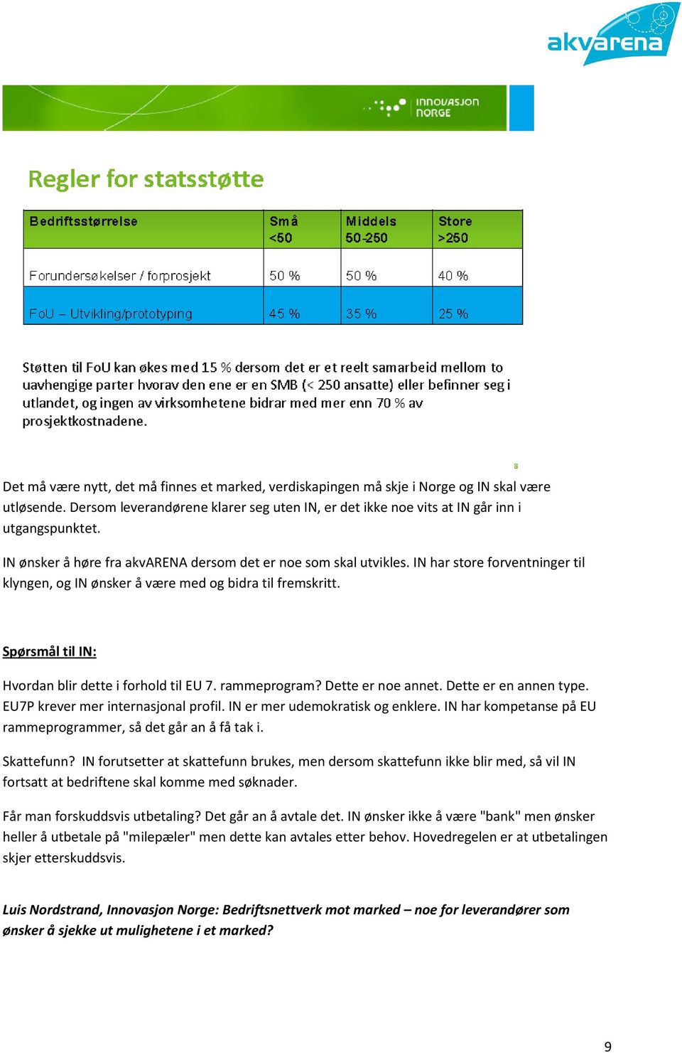 Spørsmål til IN: Hvordan blir dette i forhold til EU 7. rammeprogram? Dette er noe annet. Dette er en annen type. EU7P krever mer internasjonal profil. IN er mer udemokratisk og enklere.