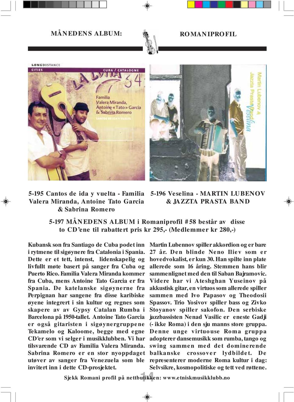 Dette er et tett, intenst, lidenskapelig og livfullt møte basert på sanger fra Cuba og Puerto Rico. Familia Valera Miranda kommer fra Cuba, mens Antoine Tato Garcia er fra Spania.