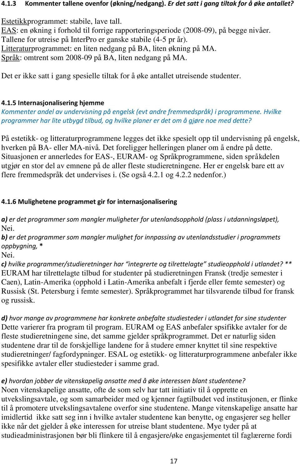 Litteraturprogrammet: en liten nedgang på BA, liten økning på MA. Språk: omtrent som 2008-09 på BA, liten nedgang på MA.