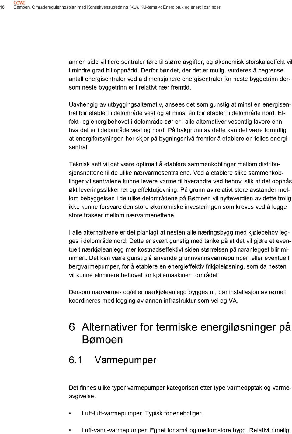 Derfor bør det, der det er mulig, vurderes å begrense antall energisentraler ved å dimensjonere energisentraler for neste byggetrinn dersom neste byggetrinn er i relativt nær fremtid.