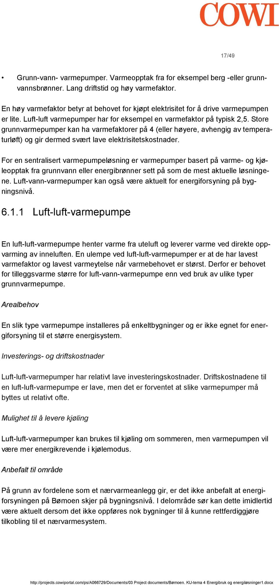 Store grunnvarmepumper kan ha varmefaktorer på 4 (eller høyere, avhengig av temperaturløft) og gir dermed svært lave elektrisitetskostnader.