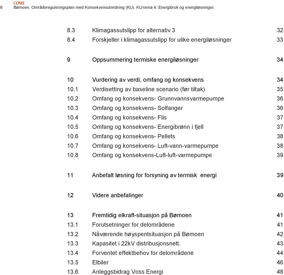 1 Verdisetting av baseline scenario (før tiltak) 35 10.2 Omfang og konsekvens- Grunnvannsvarmepumpe 36 10.3 Omfang og konsekvens- Solfanger 36 10.4 Omfang og konsekvens- Flis 37 10.