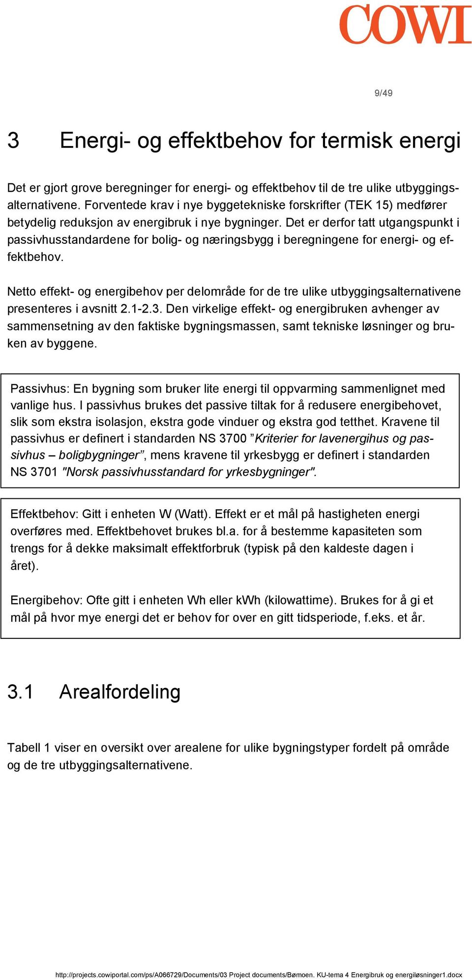 Det er derfor tatt utgangspunkt i passivhusstandardene for bolig- og næringsbygg i beregningene for energi- og effektbehov.