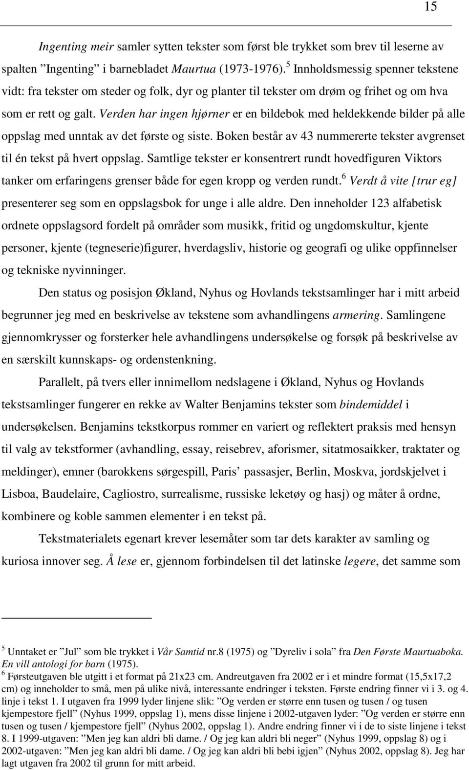 Verden har ingen hjørner er en bildebok med heldekkende bilder på alle oppslag med unntak av det første og siste. Boken består av 43 nummererte tekster avgrenset til én tekst på hvert oppslag.