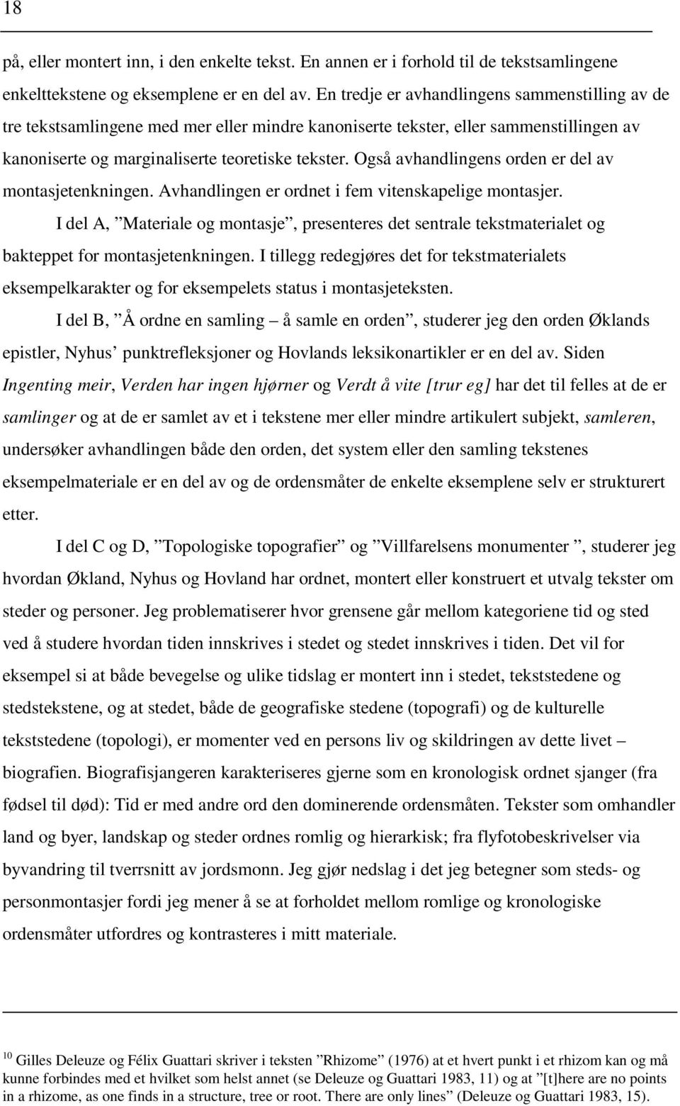 Også avhandlingens orden er del av montasjetenkningen. Avhandlingen er ordnet i fem vitenskapelige montasjer.