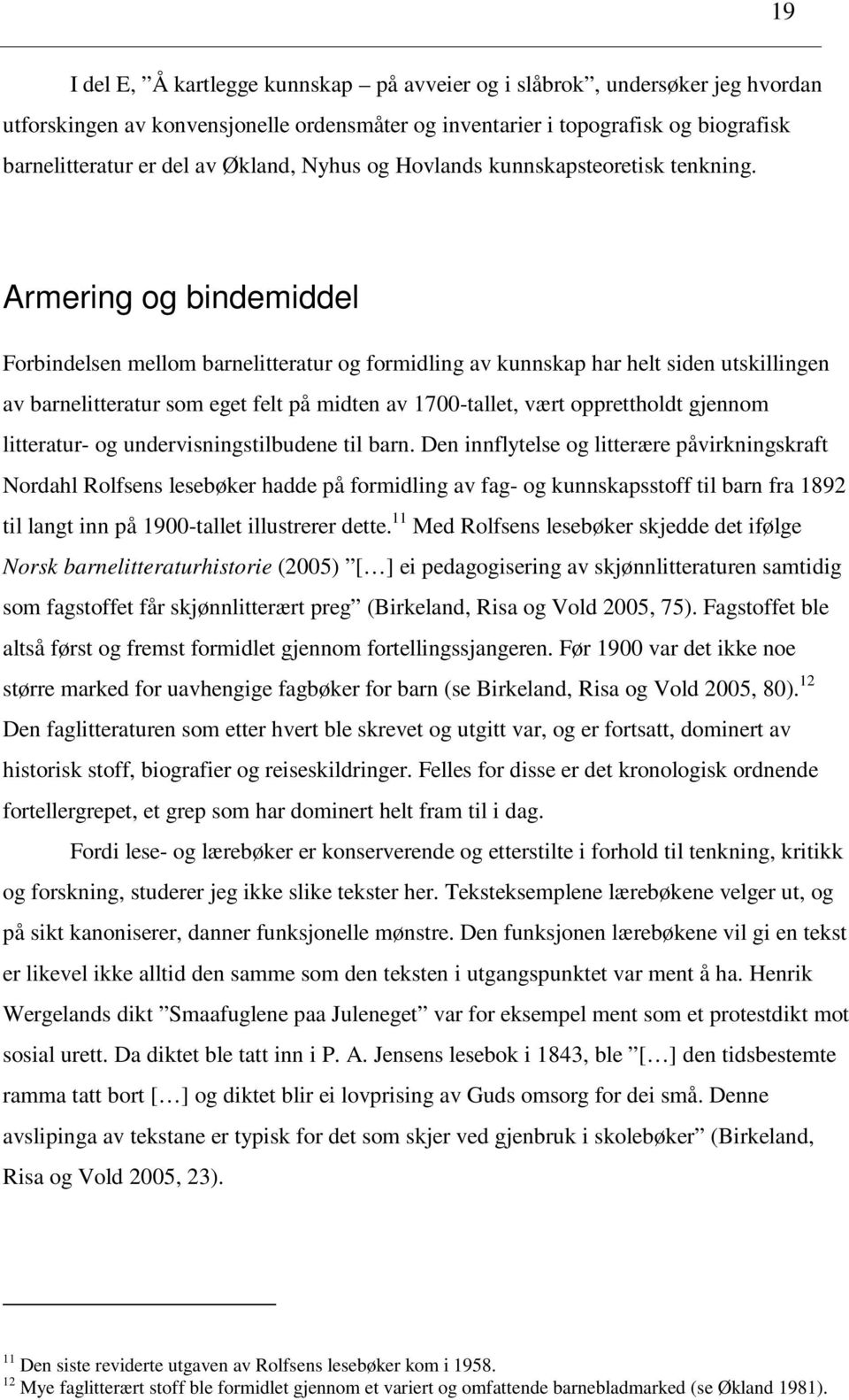 Armering og bindemiddel Forbindelsen mellom barnelitteratur og formidling av kunnskap har helt siden utskillingen av barnelitteratur som eget felt på midten av 1700-tallet, vært opprettholdt gjennom