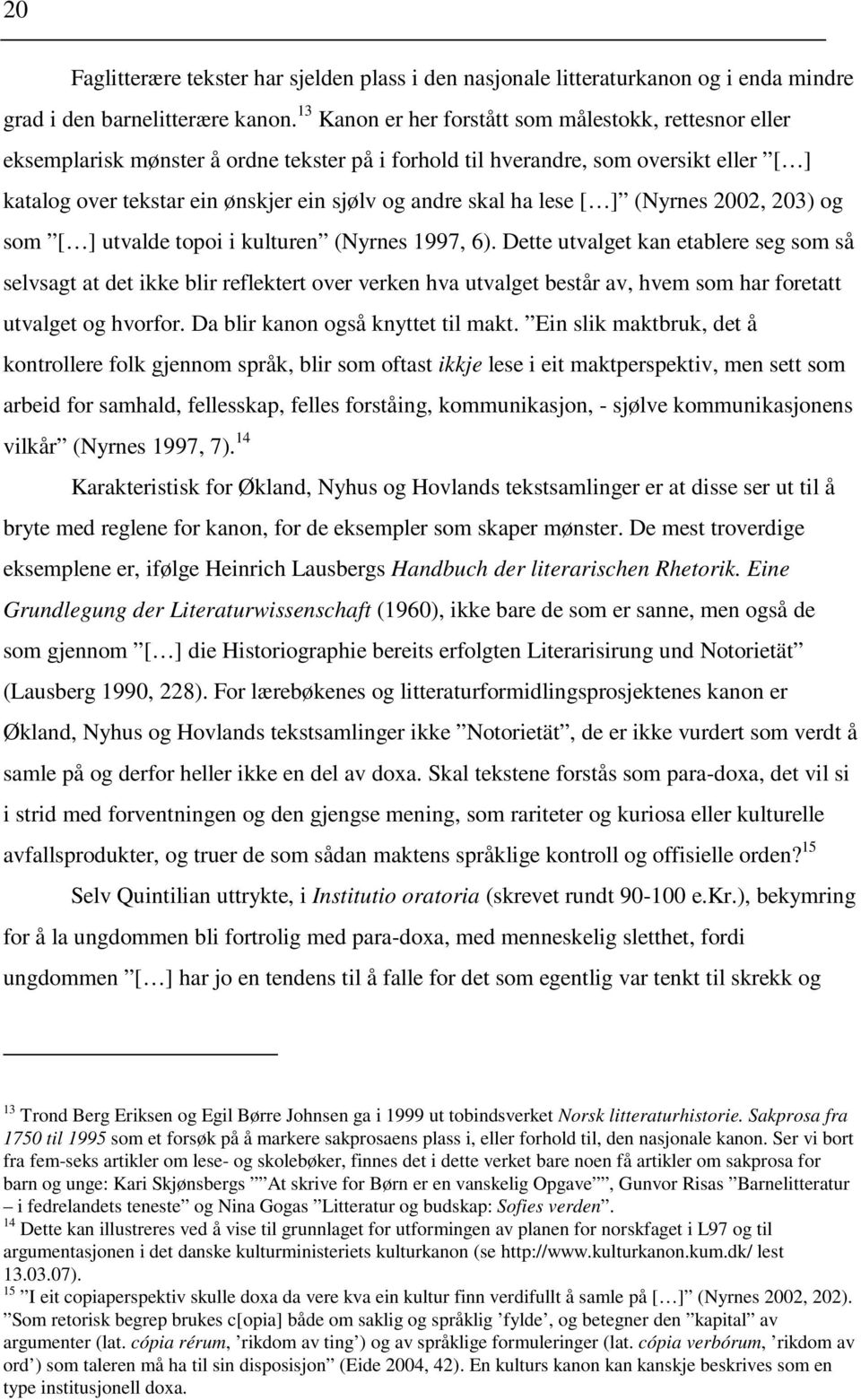 skal ha lese [ ] (Nyrnes 2002, 203) og som [ ] utvalde topoi i kulturen (Nyrnes 1997, 6).