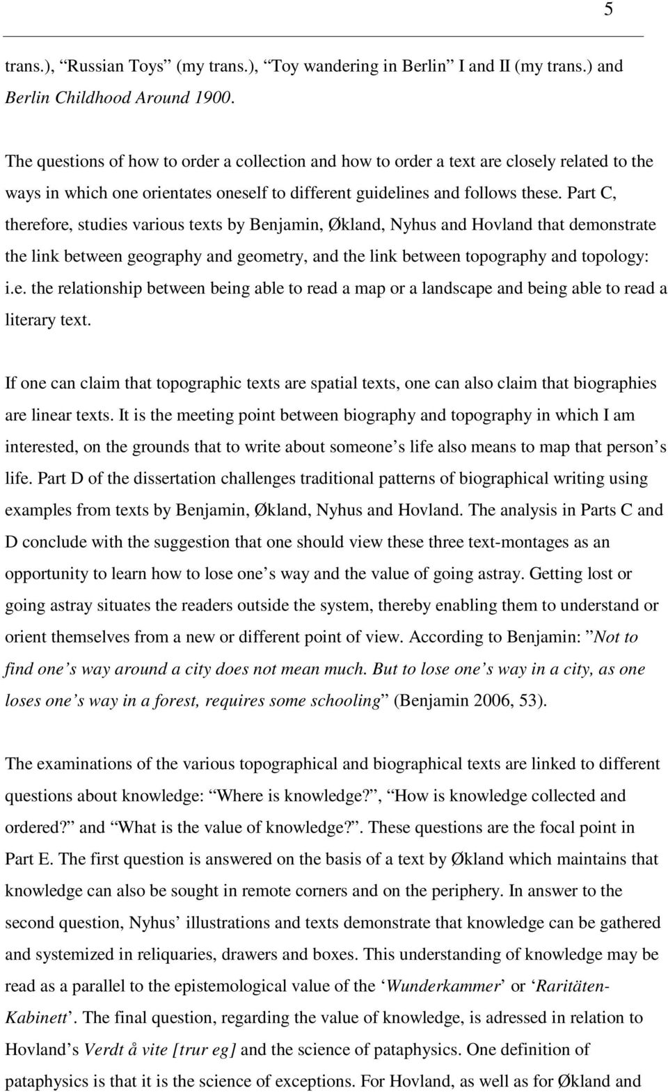 Part C, therefore, studies various texts by Benjamin, Økland, Nyhus and Hovland that demonstrate the link between geography and geometry, and the link between topography and topology: i.e. the relationship between being able to read a map or a landscape and being able to read a literary text.