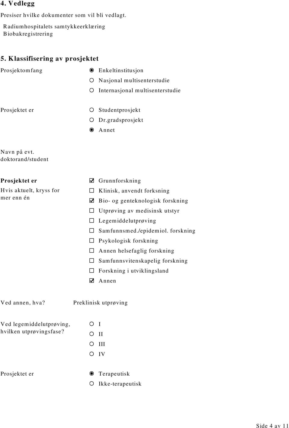 doktorand/student Prosjektet er Hvis aktuelt, kryss for mer enn én Grunnforskning Klinisk, anvendt forksning Bio- og genteknologisk forskning Utprøving av medisinsk utstyr Legemiddelutprøving