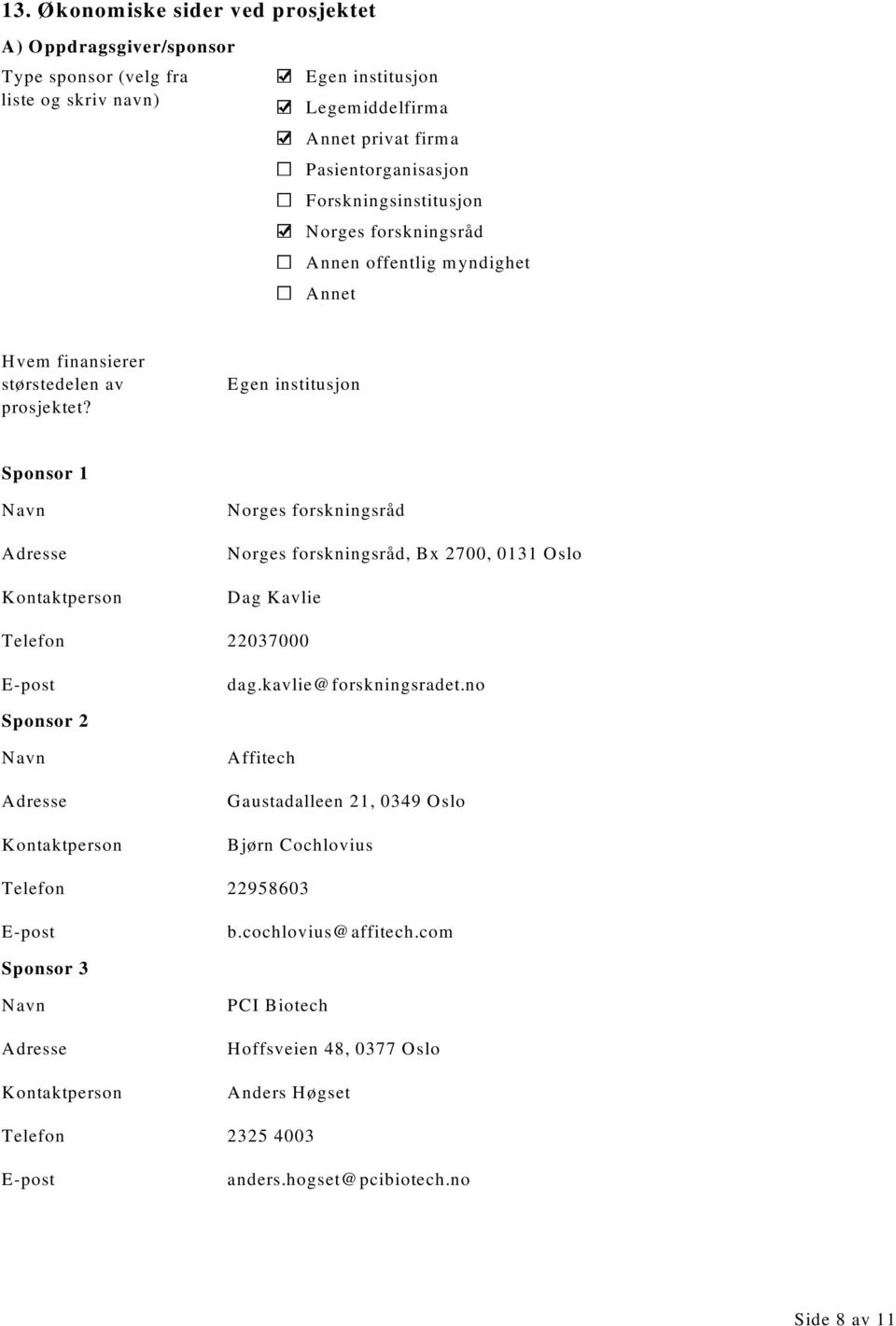 Egen institusjon Sponsor 1 Navn Adresse Kontaktperson Norges forskningsråd Norges forskningsråd, Bx 2700, 0131 Oslo Dag Kavlie Telefon 22037000 E-post dag.kavlie@forskningsradet.