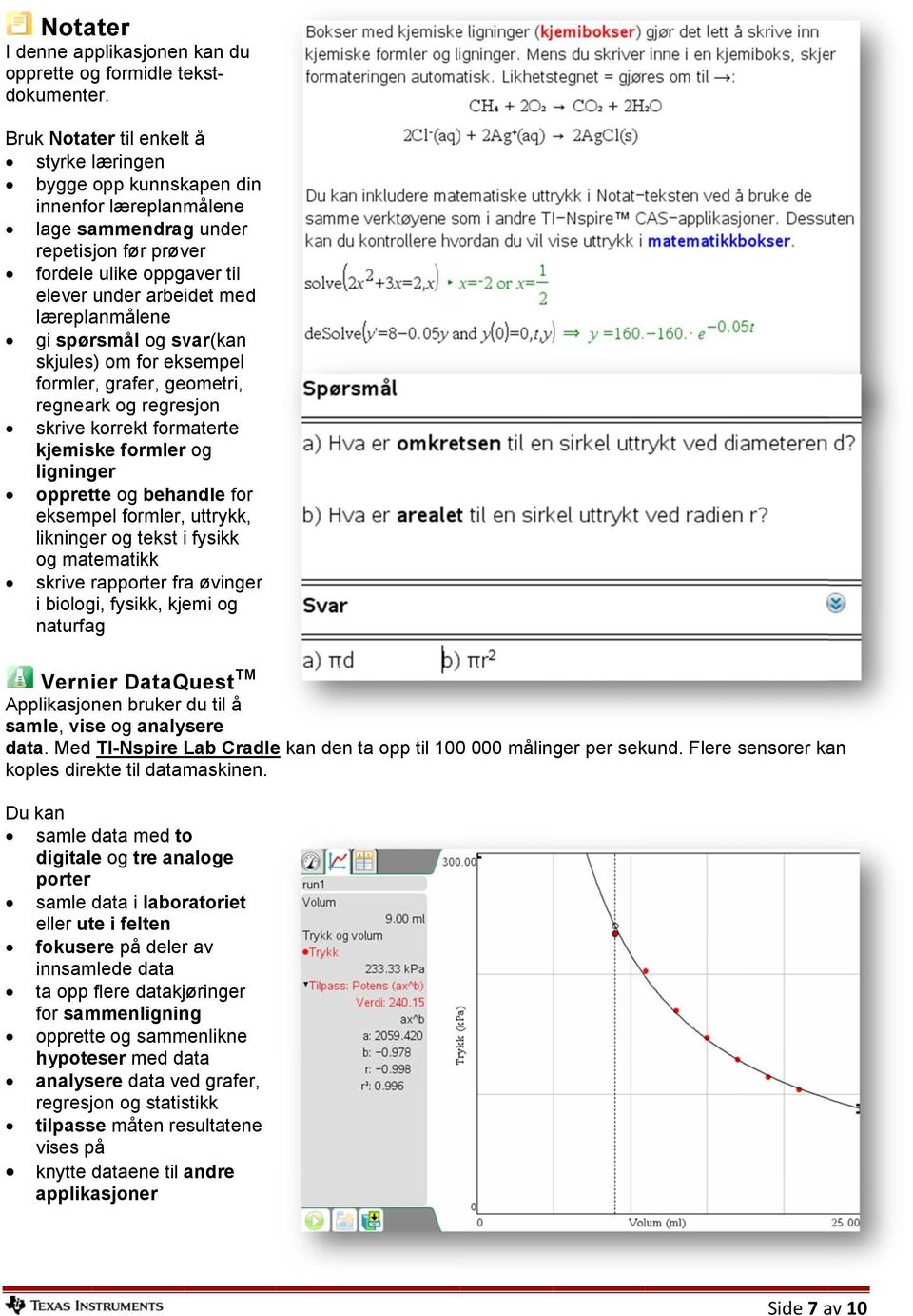 læreplanmålene gi spørsmål og svar(kan skjules) om for eksempel formler, grafer, geometri, regneark og regresjon skrive korrekt formaterte kjemiske formlerr og ligninger opprette og behandle for