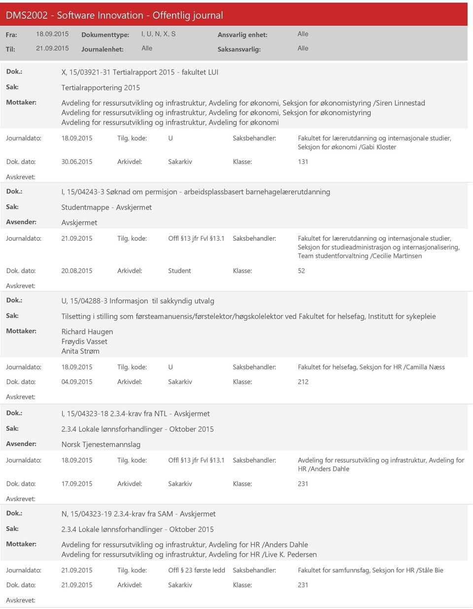 2015 Arkivdel: Sakarkiv 131 I, 15/04243-3 Søknad om permisjon - arbeidsplassbasert barnehagelærerutdanning Studentmappe - Team studentforvaltning /Cecilie Martinsen Dok. dato: 20.08.