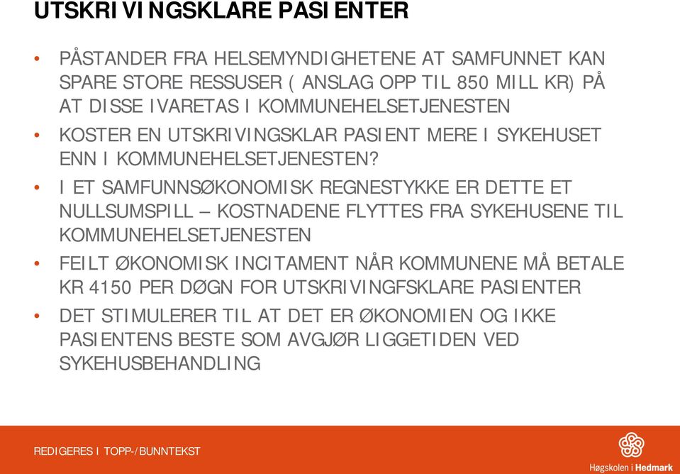 I ET SAMFUNNSØKONOMISK REGNESTYKKE ER DETTE ET NULLSUMSPILL KOSTNADENE FLYTTES FRA SYKEHUSENE TIL KOMMUNEHELSETJENESTEN FEILT ØKONOMISK