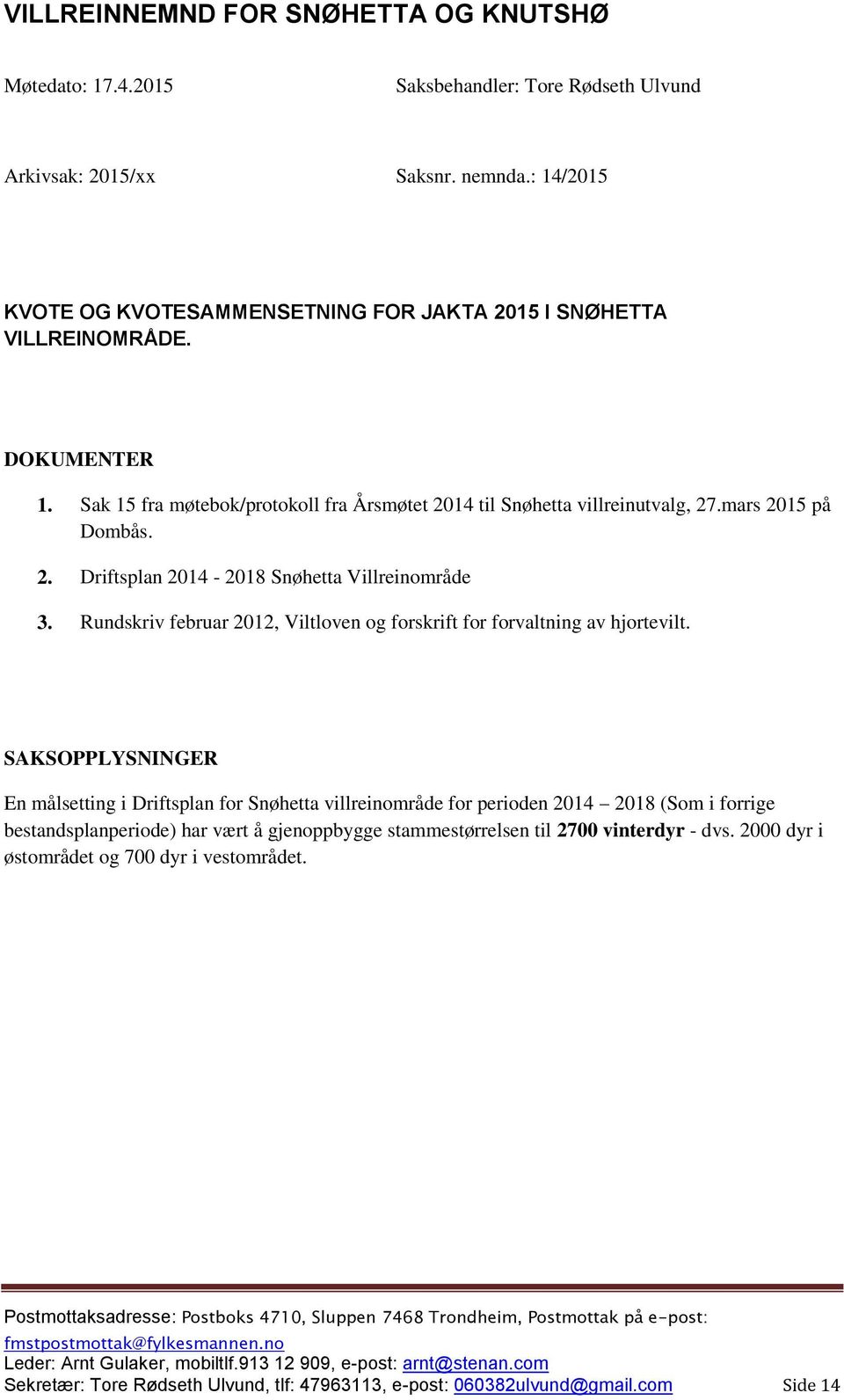 2. Driftsplan 2014-2018 Snøhetta Villreinområde 3. Rundskriv februar 2012, Viltloven og forskrift for forvaltning av hjortevilt.