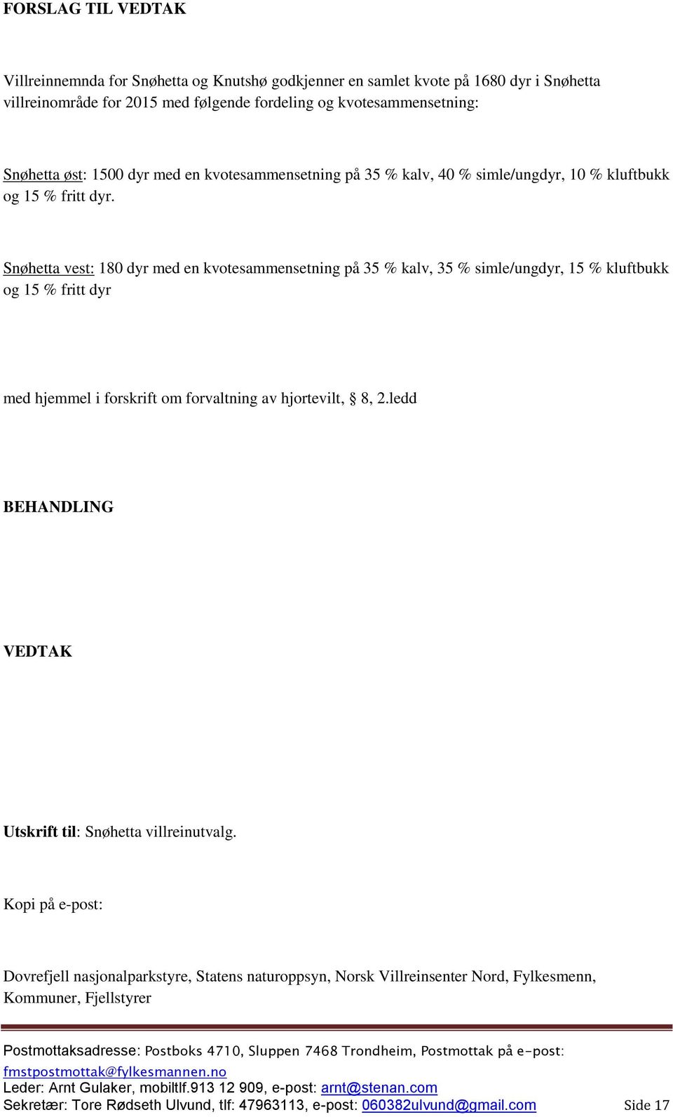 Snøhetta vest: 180 dyr med en kvotesammensetning på 35 % kalv, 35 % simle/ungdyr, 15 % kluftbukk og 15 % fritt dyr med hjemmel i forskrift om forvaltning av hjortevilt, 8, 2.