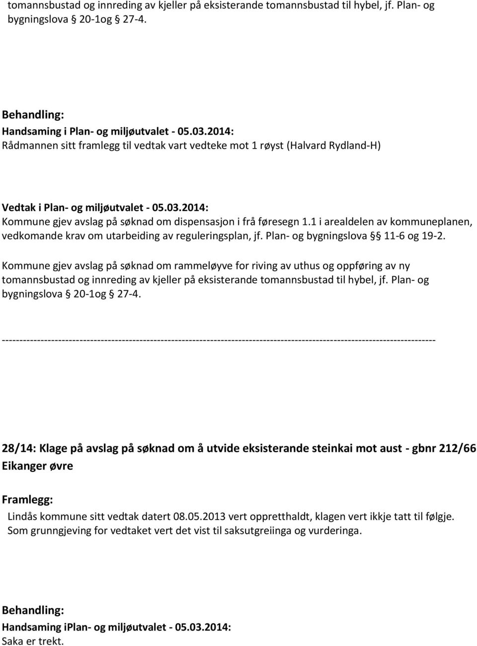 1 i arealdelen av kommuneplanen, vedkomande krav om utarbeiding av reguleringsplan, jf. Plan- og bygningslova 11-6 og 19-2.