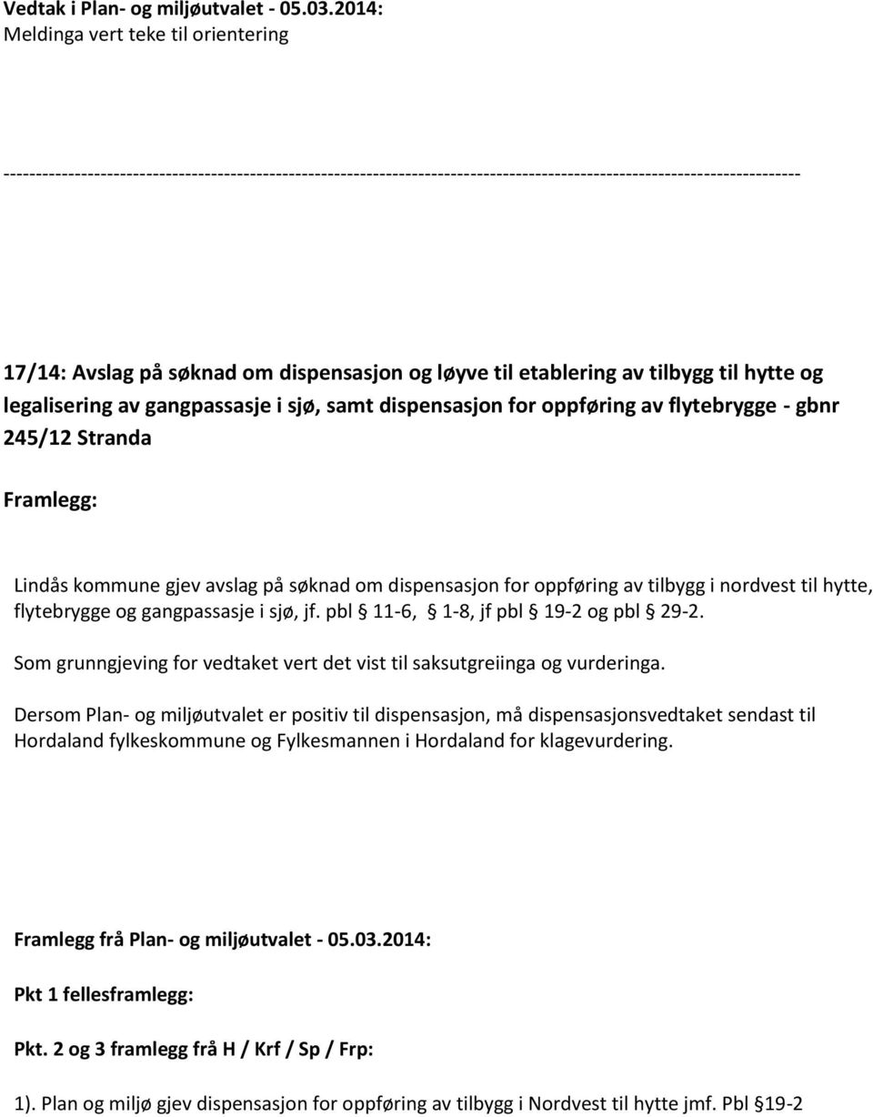 pbl 11-6, 1-8, jf pbl 19-2 og pbl 29-2. Som grunngjeving for vedtaket vert det vist til saksutgreiinga og vurderinga.