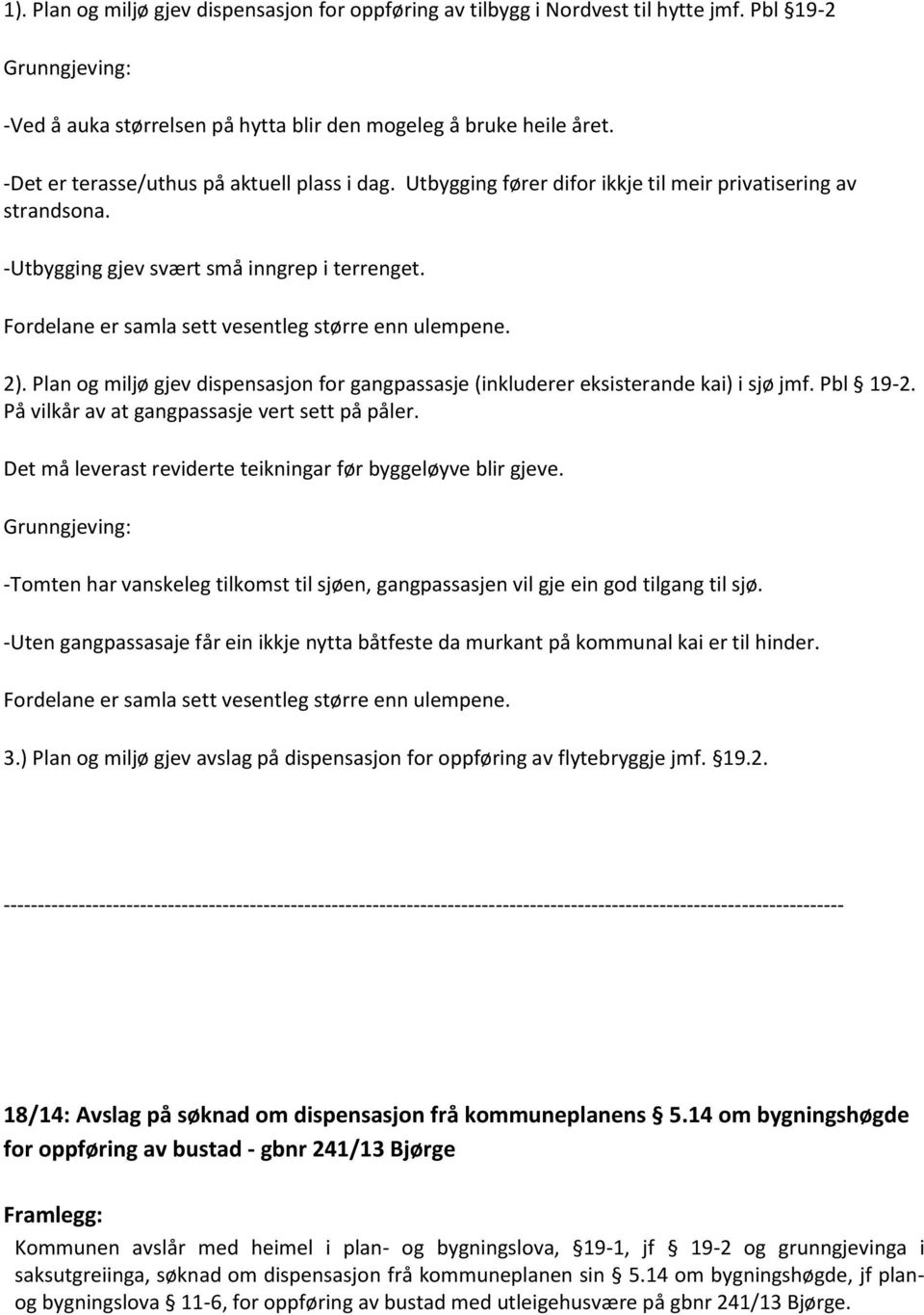 Fordelane er samla sett vesentleg større enn ulempene. 2). Plan og miljø gjev dispensasjon for gangpassasje (inkluderer eksisterande kai) i sjø jmf. Pbl 19-2.