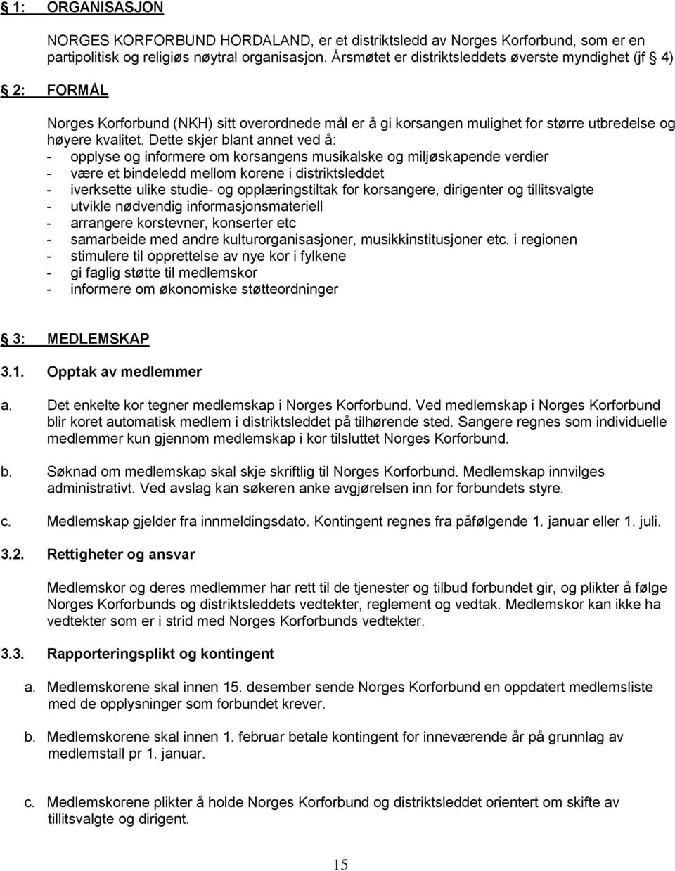 Dette skjer blant annet ved å: - opplyse og informere om korsangens musikalske og miljøskapende verdier - være et bindeledd mellom korene i distriktsleddet - iverksette ulike studie- og