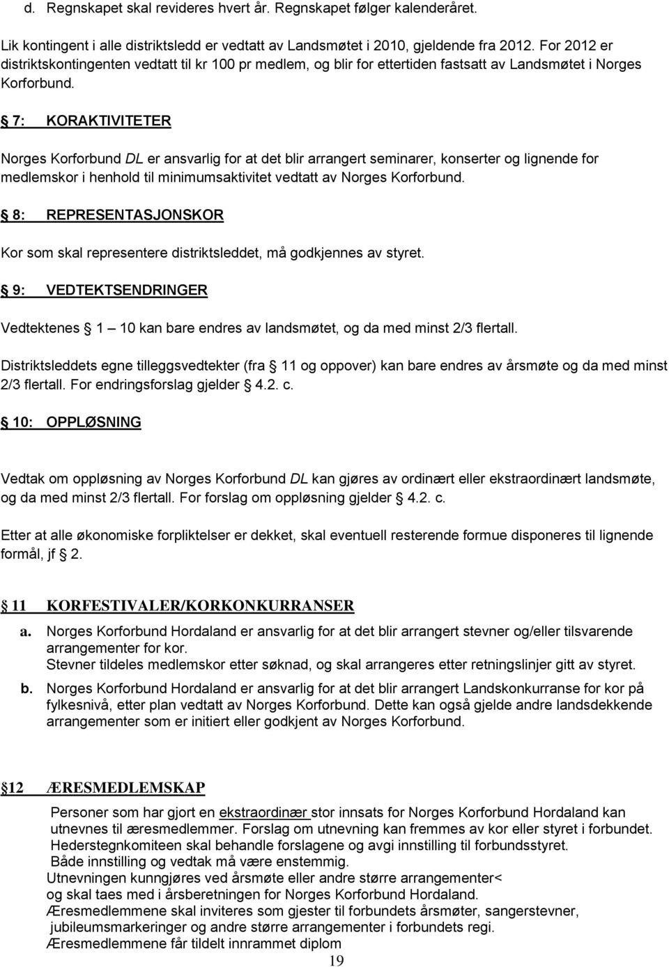 7: KORAKTIVITETER Norges Korforbund DL er ansvarlig for at det blir arrangert seminarer, konserter og lignende for medlemskor i henhold til minimumsaktivitet vedtatt av Norges Korforbund.