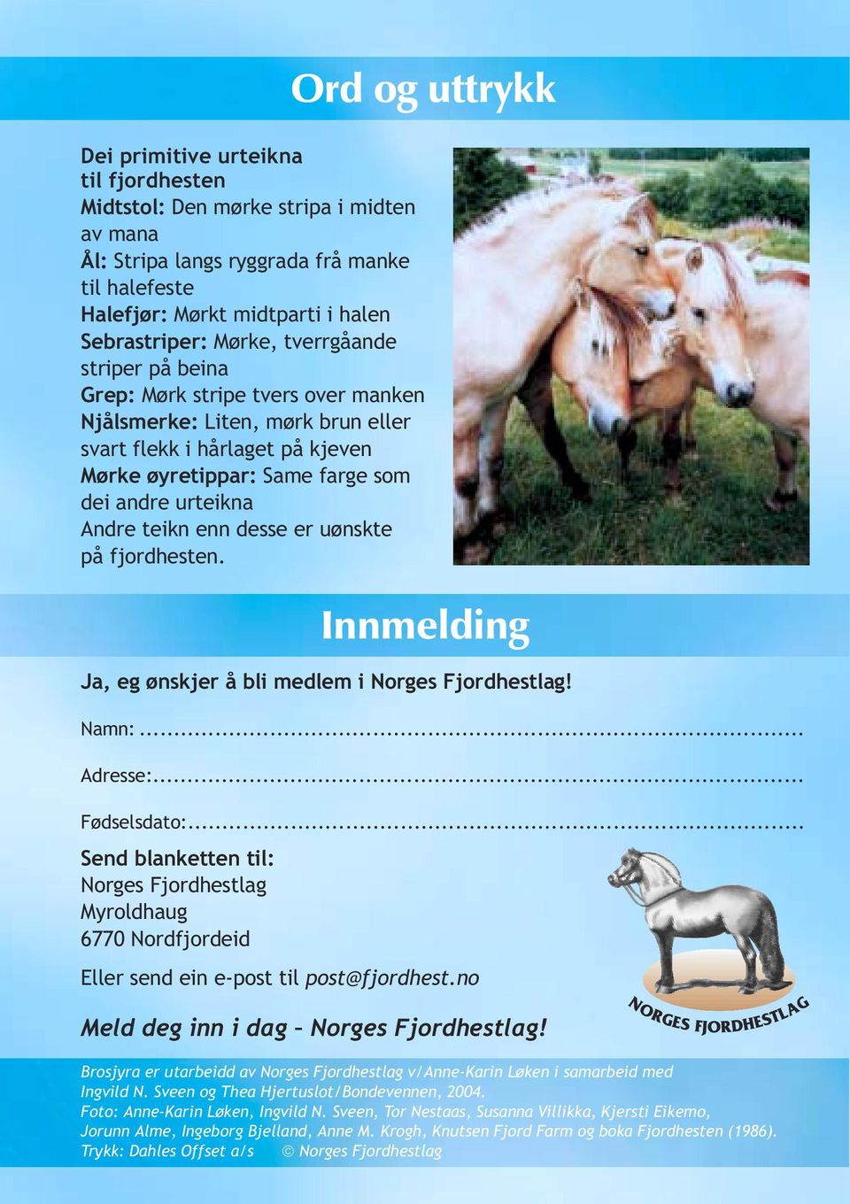 teikn enn desse er uønskte på fjordhesten. Innmelding Ja, eg ønskjer å bli medlem i! Namn:... Adresse:... Fødselsdato:.