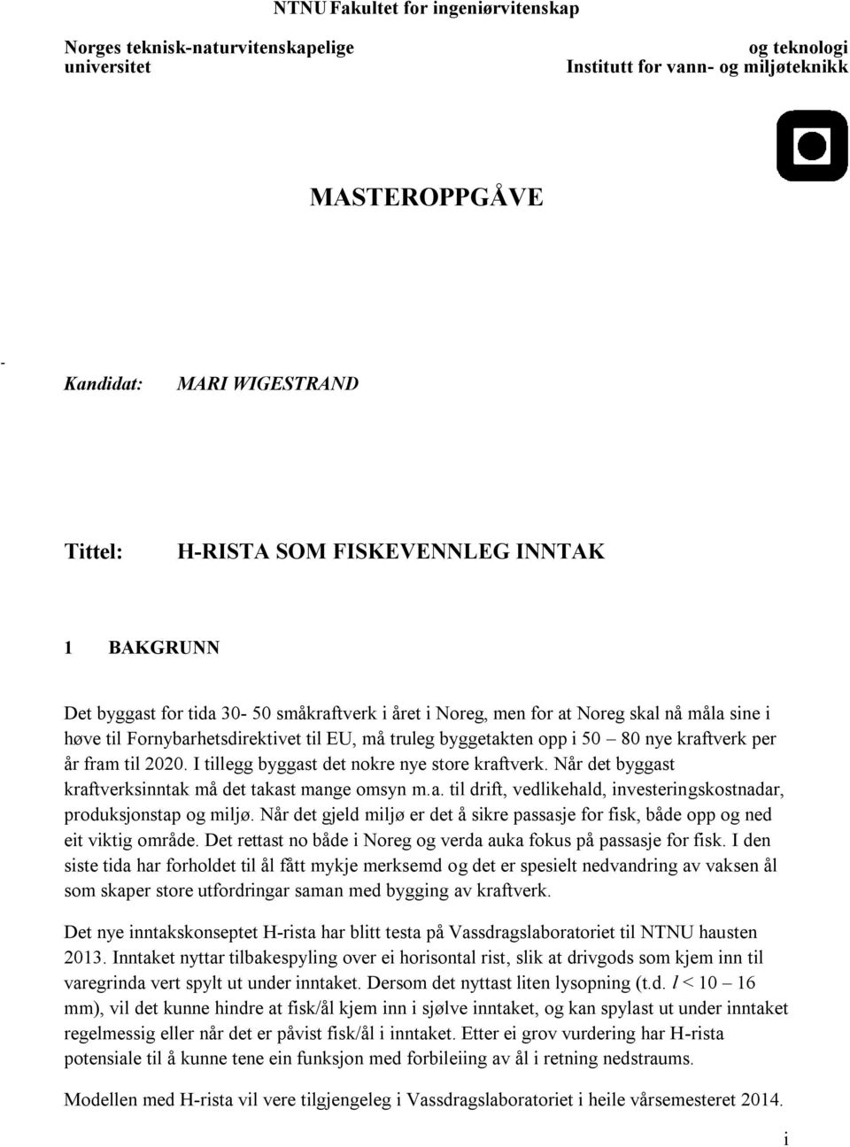 nye kraftverk per år fram til 2020. I tillegg byggast det nokre nye store kraftverk. Når det byggast kraftverksinntak må det takast mange omsyn m.a. til drift, vedlikehald, investeringskostnadar, produksjonstap og miljø.