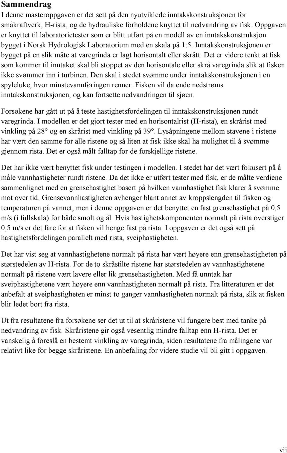 Inntakskonstruksjonen er bygget på en slik måte at varegrinda er lagt horisontalt eller skrått.